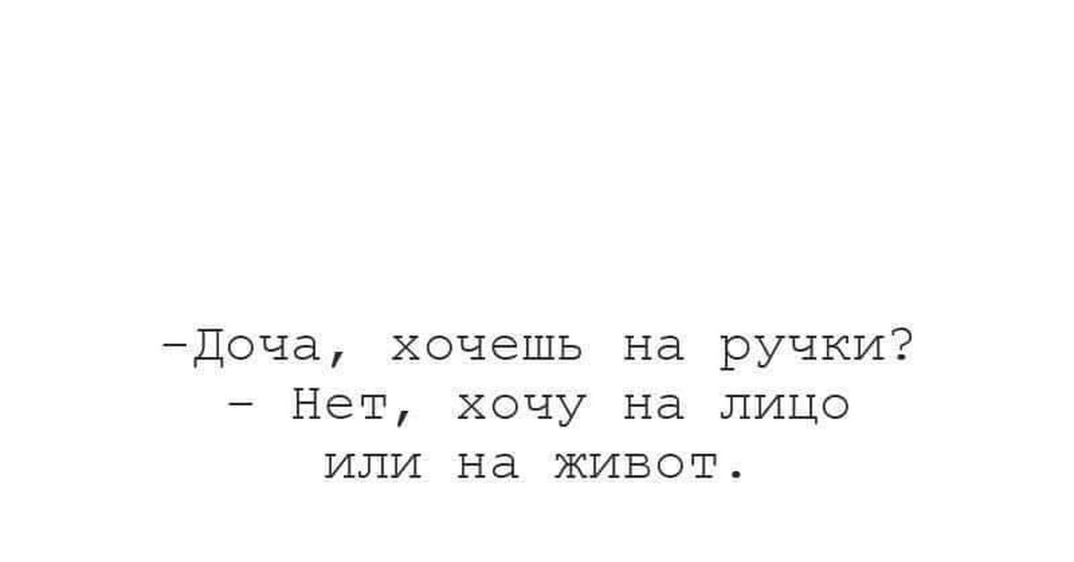 Доча хочешь на ручки. Анекдот хочу на ручки.