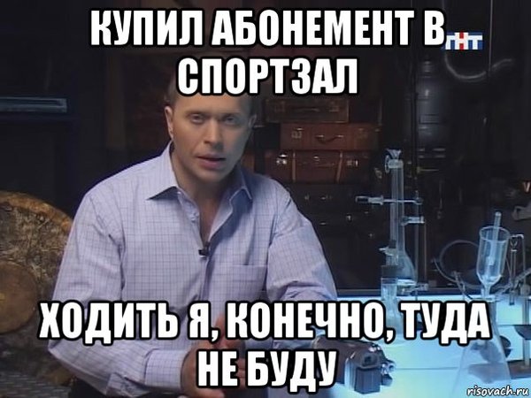 I bought a subscription to the hall, I will not go - Memes, Gym, Sergey Druzhko, Inexplicable