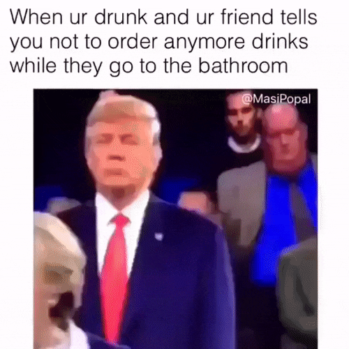 When you're drunk and your friends go to the bathroom and tell you not to order again. - Donald Trump, Jackals, Drunk, That feeling, Humor, Alcohol, Friends, GIF