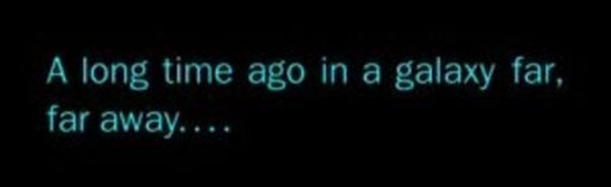 Be a long one time. Long long time ago. Far far away Star Wars. In a Galaxy far far away. A long time ago.