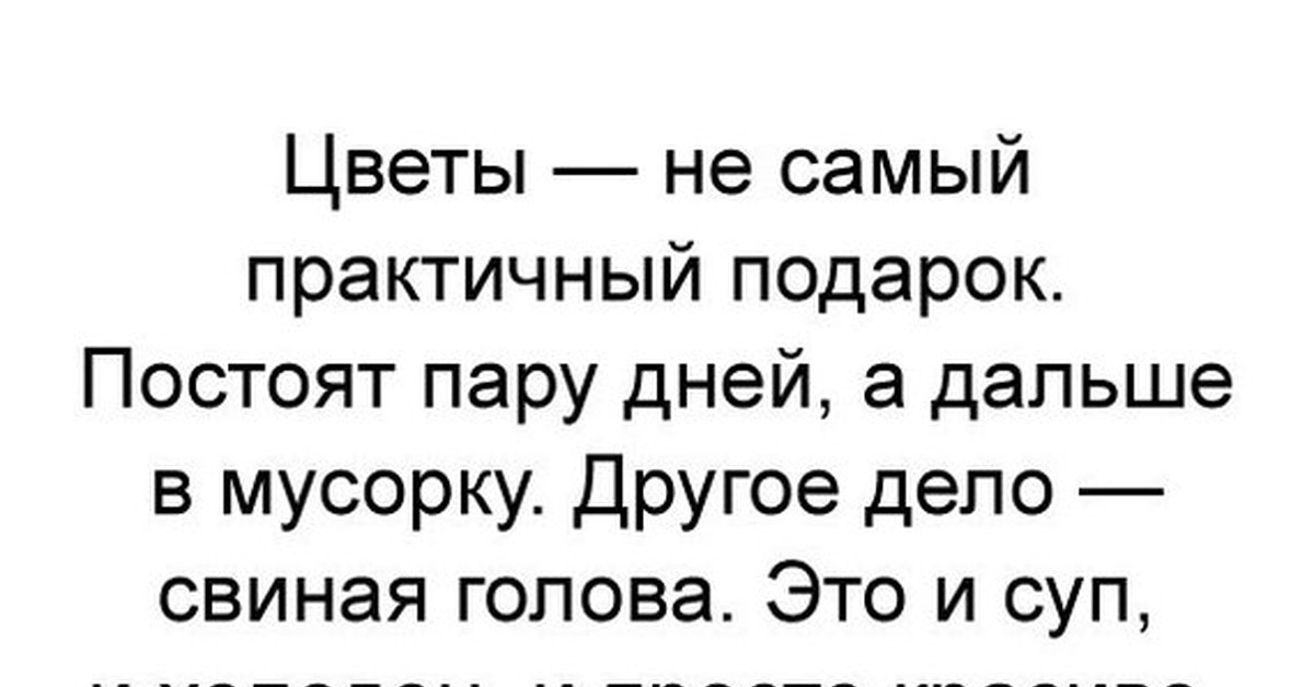 Пару дней. Цветы не самый практичный подарок. Свингая голова лучшийподарлк. Цветы не самый практичный подарок другое дело свиная. Свиная голова хороший подарок.