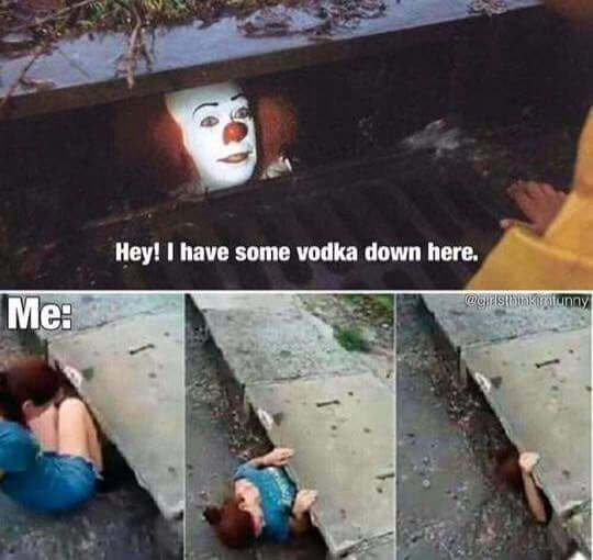 Hey! I have some vodka down here. I: - King, Vodka, It, Alcohol, Girls, About me, League of alcoholics, 9GAG