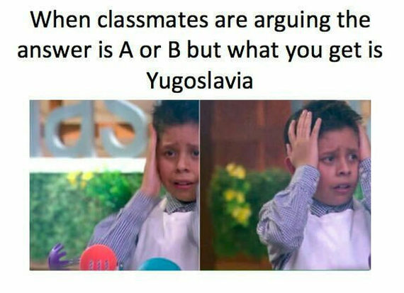 When classmates argue the answer is A or B, and you answered Yugoslavia - Humor, 9GAG, Translation, Studies