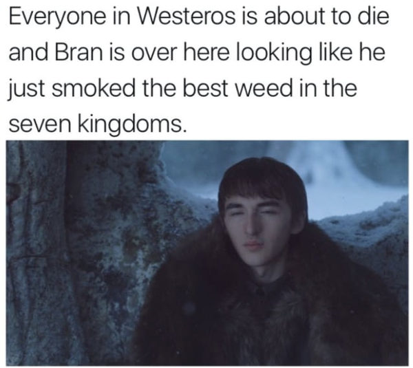 When everyone in Westeros dies, Bran looks like he smoked the best weed in the Seven Kingdoms - Game of Thrones, PLIO, Bran Stark