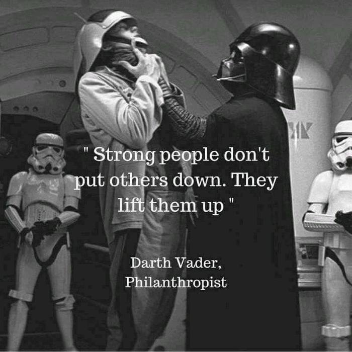 Strong people don't bring others down, they lift them up © Darth Vader, Philanthropist - Darth vader, , 9GAG, Charity