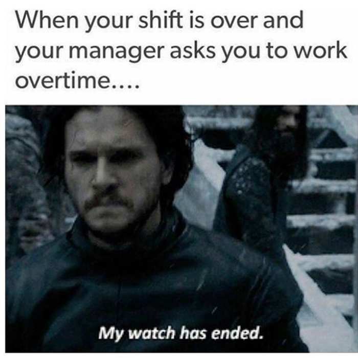 When your shift is over and your manager asks you to work overtime... - Game of Thrones, Jon Snow, Work, Change, Manager, The night Watch, 