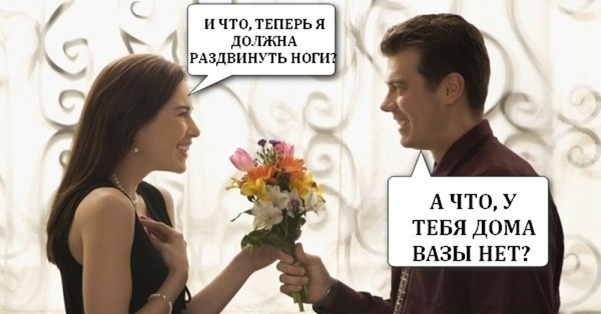 Ну спрашивай теперь. Мужчина который не дарит цветы и подарки. У тебя что нет вазы. И что мне теперь ноги раздвигать а что вазы нет. Девушка дарит цветы парню демотиватор.