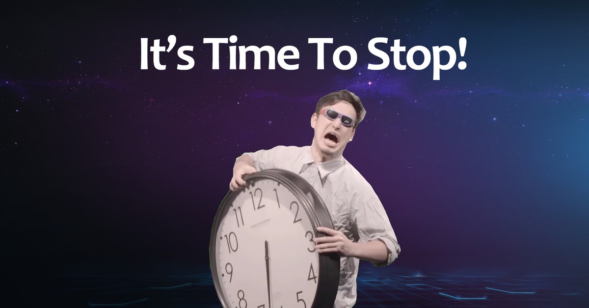 Stop time. Time to stop. It's time to stop. ИТС тайм ту стоп. Time to stop Мем.