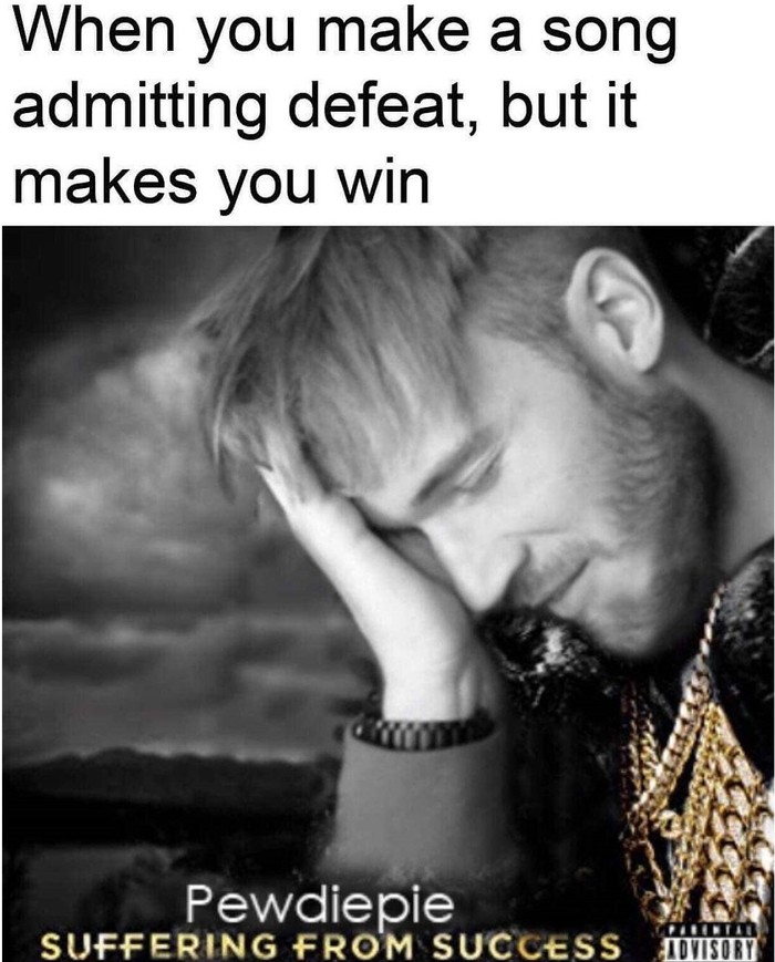 When you create a song admitting defeat but it brings you victory - Pewdiepie, , Memes