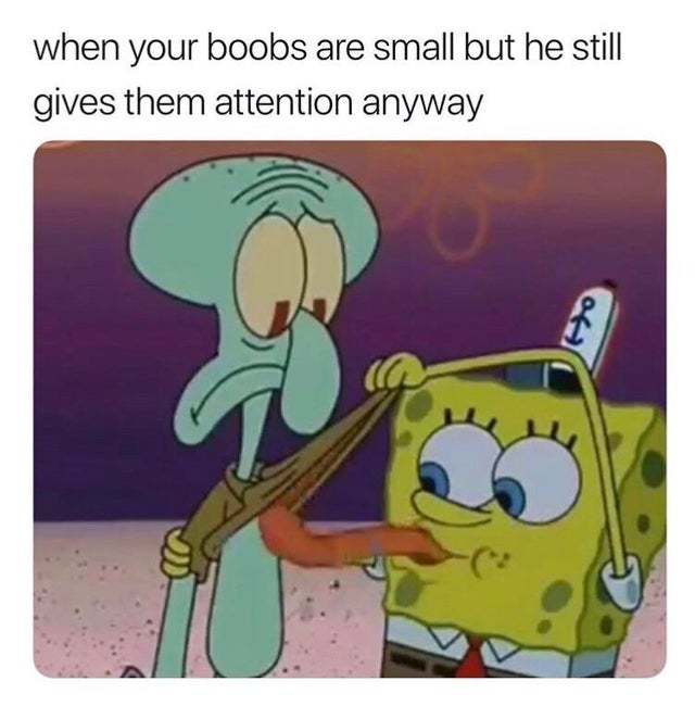 When you have small breasts, but he still pays attention to her - Reddit, SpongeBob, Squidward, Breast