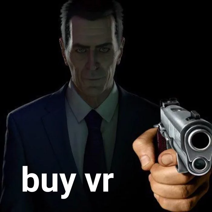 Wake up and buy VR, Mr. Freeman - Виртуальная реальность, Half-life, Half-Life: Alyx, G-man