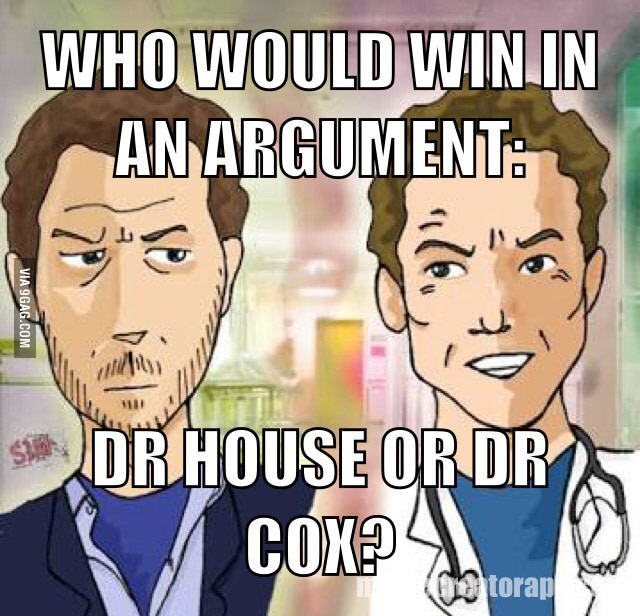 Who will win the argument? - Dr. House, Dr. Cox