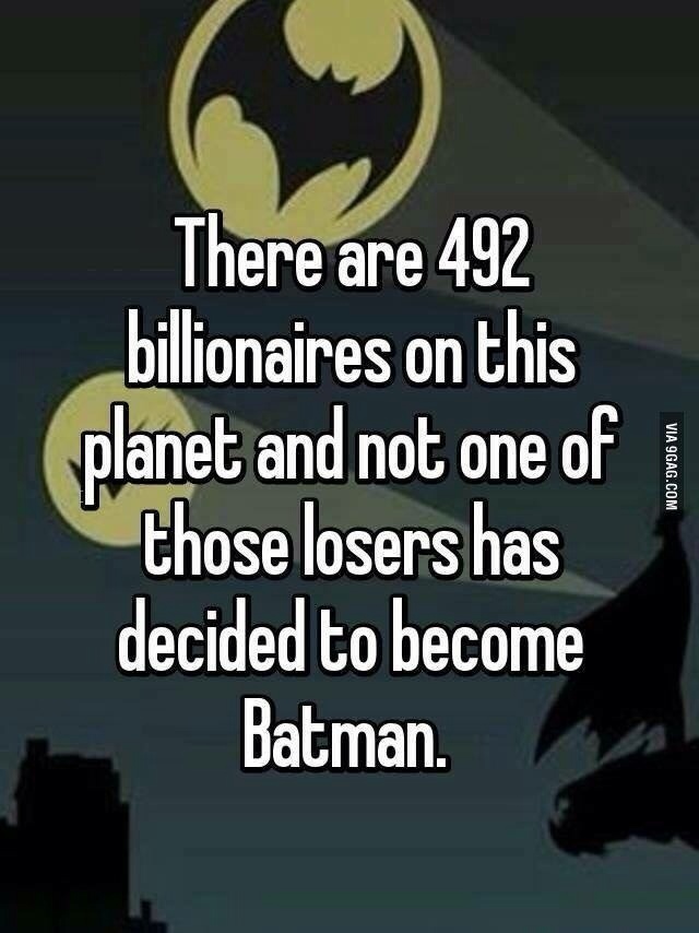 There are 492 billionaires on this planet, and none of these losers dared to become Batman. - Batman, Batman, 9GAG, Picture with text