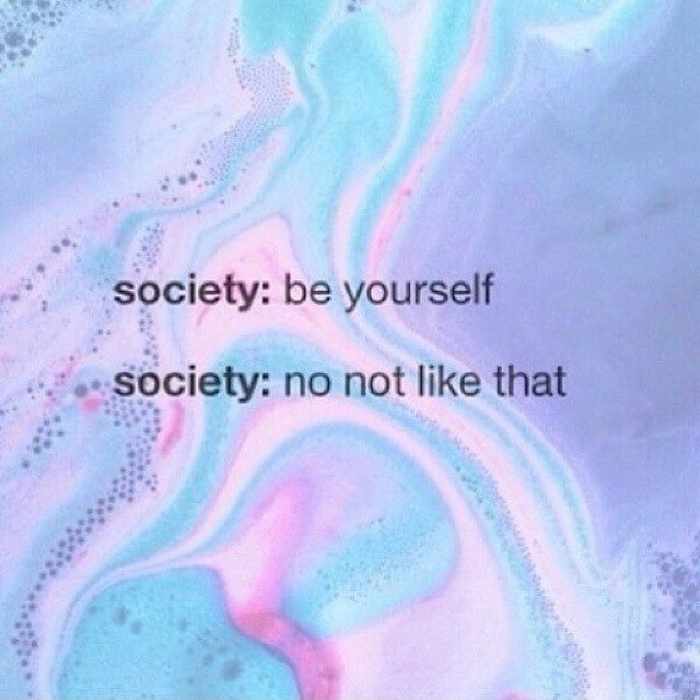 Be yourself, ah, no, you don't have to. - Double standarts, Hypocrisy, Society, Picture with text